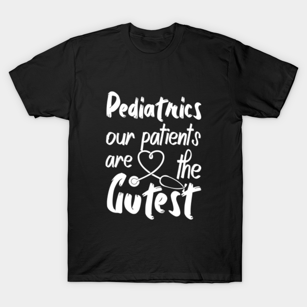 Pediatrics' Patients are The Cutest Pediatric Nurse TShirt TeePublic